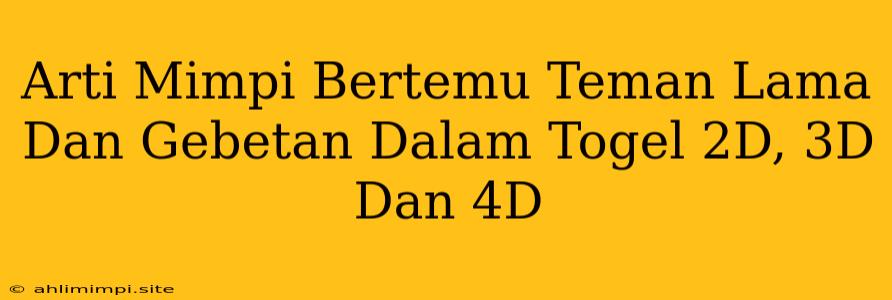 Arti Mimpi Bertemu Teman Lama Dan Gebetan Dalam Togel 2D, 3D Dan 4D