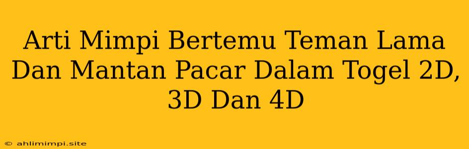 Arti Mimpi Bertemu Teman Lama Dan Mantan Pacar Dalam Togel 2D, 3D Dan 4D