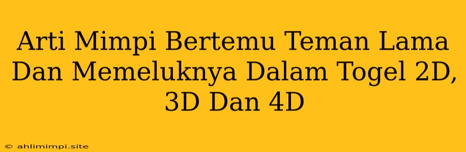 Arti Mimpi Bertemu Teman Lama Dan Memeluknya Dalam Togel 2D, 3D Dan 4D