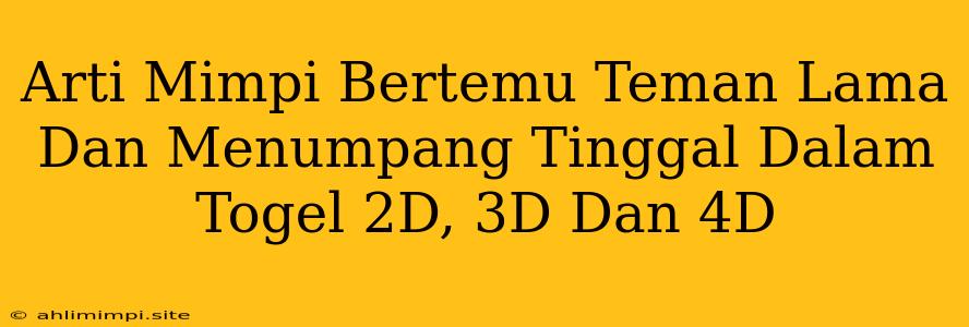 Arti Mimpi Bertemu Teman Lama Dan Menumpang Tinggal Dalam Togel 2D, 3D Dan 4D