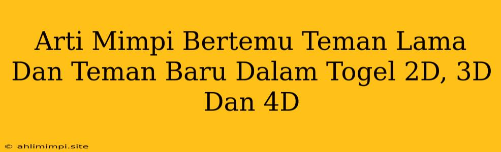 Arti Mimpi Bertemu Teman Lama Dan Teman Baru Dalam Togel 2D, 3D Dan 4D