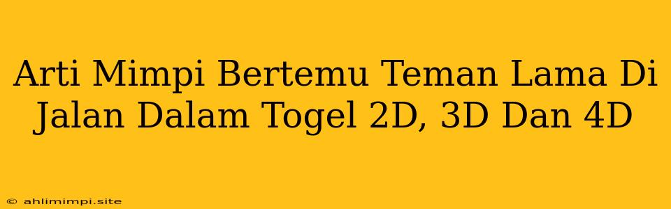 Arti Mimpi Bertemu Teman Lama Di Jalan Dalam Togel 2D, 3D Dan 4D