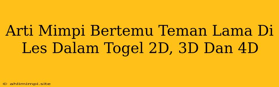 Arti Mimpi Bertemu Teman Lama Di Les Dalam Togel 2D, 3D Dan 4D