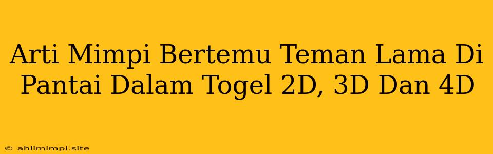 Arti Mimpi Bertemu Teman Lama Di Pantai Dalam Togel 2D, 3D Dan 4D