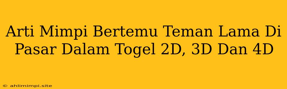 Arti Mimpi Bertemu Teman Lama Di Pasar Dalam Togel 2D, 3D Dan 4D