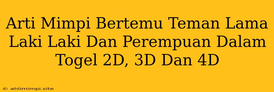 Arti Mimpi Bertemu Teman Lama Laki Laki Dan Perempuan Dalam Togel 2D, 3D Dan 4D