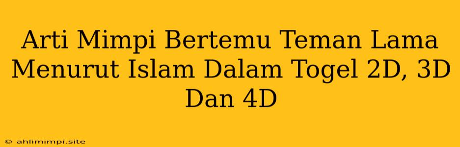 Arti Mimpi Bertemu Teman Lama Menurut Islam Dalam Togel 2D, 3D Dan 4D