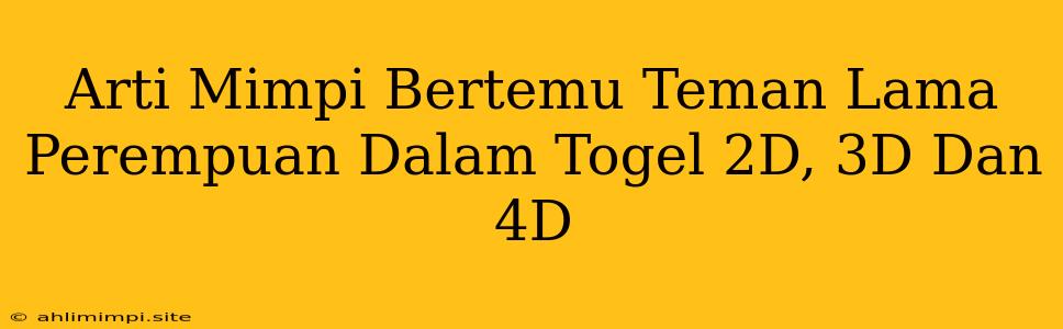 Arti Mimpi Bertemu Teman Lama Perempuan Dalam Togel 2D, 3D Dan 4D