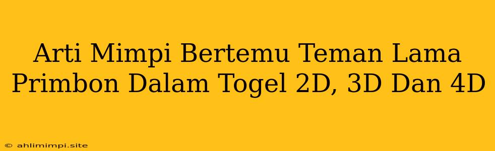 Arti Mimpi Bertemu Teman Lama Primbon Dalam Togel 2D, 3D Dan 4D