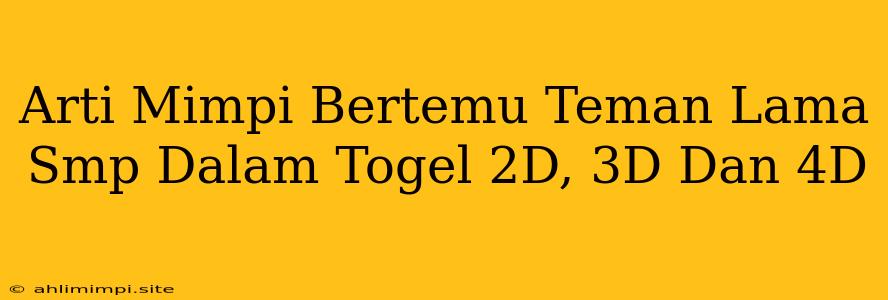 Arti Mimpi Bertemu Teman Lama Smp Dalam Togel 2D, 3D Dan 4D