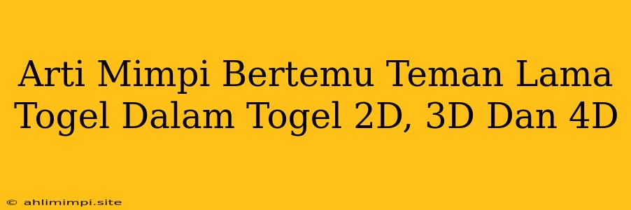 Arti Mimpi Bertemu Teman Lama Togel Dalam Togel 2D, 3D Dan 4D