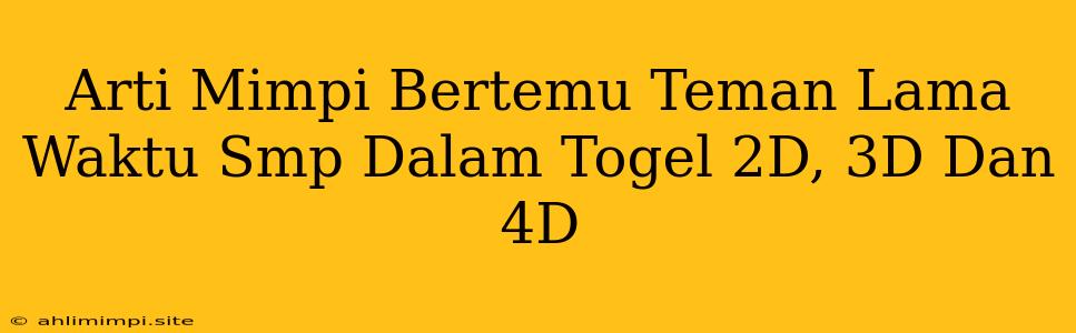 Arti Mimpi Bertemu Teman Lama Waktu Smp Dalam Togel 2D, 3D Dan 4D