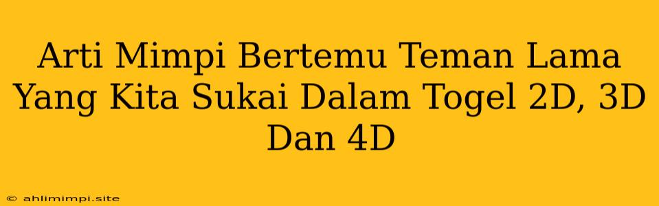 Arti Mimpi Bertemu Teman Lama Yang Kita Sukai Dalam Togel 2D, 3D Dan 4D