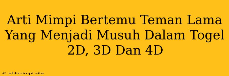 Arti Mimpi Bertemu Teman Lama Yang Menjadi Musuh Dalam Togel 2D, 3D Dan 4D