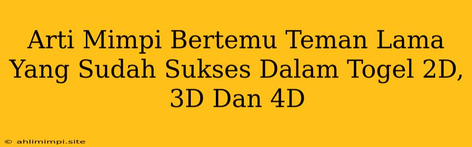 Arti Mimpi Bertemu Teman Lama Yang Sudah Sukses Dalam Togel 2D, 3D Dan 4D