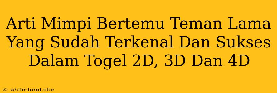 Arti Mimpi Bertemu Teman Lama Yang Sudah Terkenal Dan Sukses Dalam Togel 2D, 3D Dan 4D