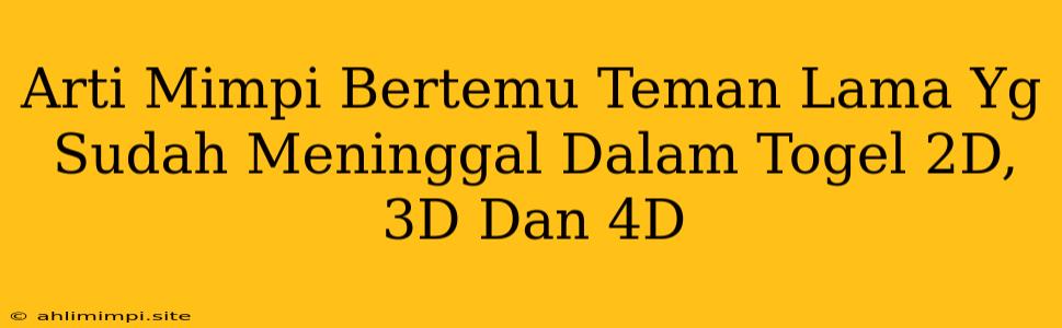 Arti Mimpi Bertemu Teman Lama Yg Sudah Meninggal Dalam Togel 2D, 3D Dan 4D