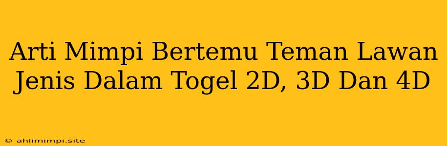 Arti Mimpi Bertemu Teman Lawan Jenis Dalam Togel 2D, 3D Dan 4D