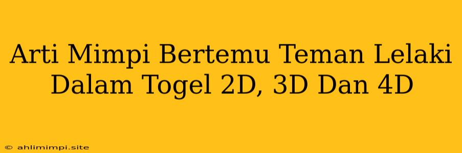 Arti Mimpi Bertemu Teman Lelaki Dalam Togel 2D, 3D Dan 4D