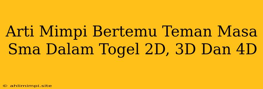 Arti Mimpi Bertemu Teman Masa Sma Dalam Togel 2D, 3D Dan 4D