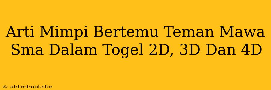 Arti Mimpi Bertemu Teman Mawa Sma Dalam Togel 2D, 3D Dan 4D