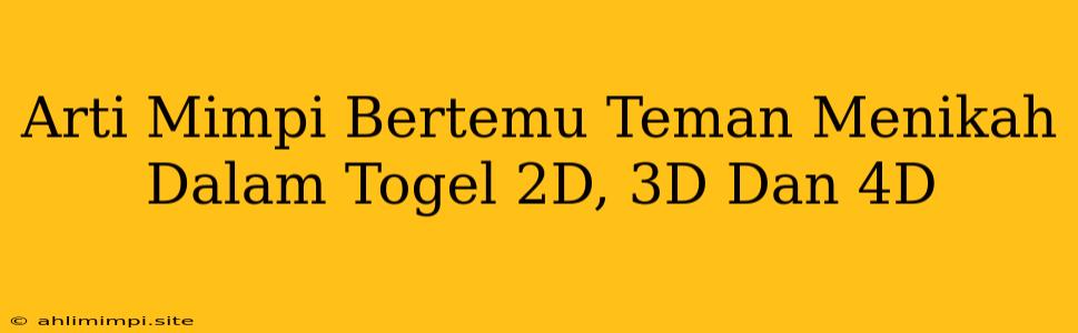 Arti Mimpi Bertemu Teman Menikah Dalam Togel 2D, 3D Dan 4D