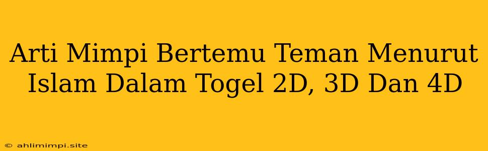 Arti Mimpi Bertemu Teman Menurut Islam Dalam Togel 2D, 3D Dan 4D