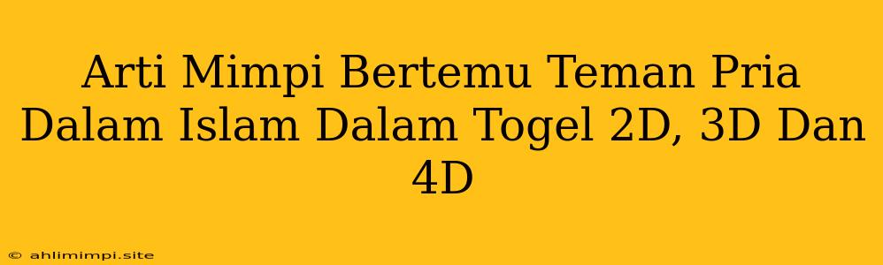 Arti Mimpi Bertemu Teman Pria Dalam Islam Dalam Togel 2D, 3D Dan 4D