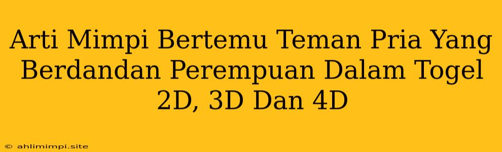 Arti Mimpi Bertemu Teman Pria Yang Berdandan Perempuan Dalam Togel 2D, 3D Dan 4D