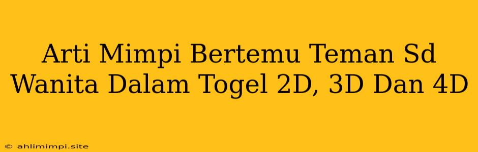 Arti Mimpi Bertemu Teman Sd Wanita Dalam Togel 2D, 3D Dan 4D