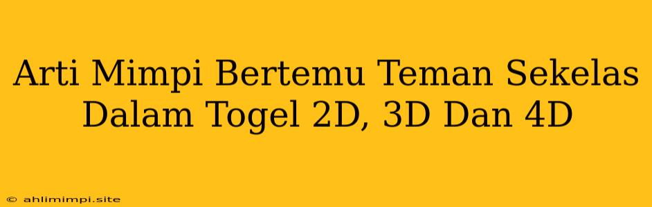 Arti Mimpi Bertemu Teman Sekelas Dalam Togel 2D, 3D Dan 4D