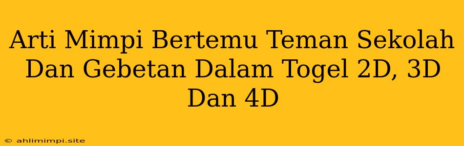 Arti Mimpi Bertemu Teman Sekolah Dan Gebetan Dalam Togel 2D, 3D Dan 4D