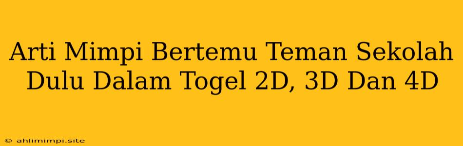 Arti Mimpi Bertemu Teman Sekolah Dulu Dalam Togel 2D, 3D Dan 4D