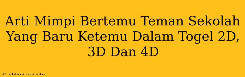 Arti Mimpi Bertemu Teman Sekolah Yang Baru Ketemu Dalam Togel 2D, 3D Dan 4D