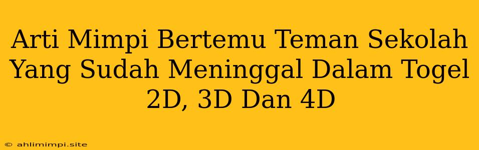 Arti Mimpi Bertemu Teman Sekolah Yang Sudah Meninggal Dalam Togel 2D, 3D Dan 4D