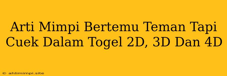 Arti Mimpi Bertemu Teman Tapi Cuek Dalam Togel 2D, 3D Dan 4D