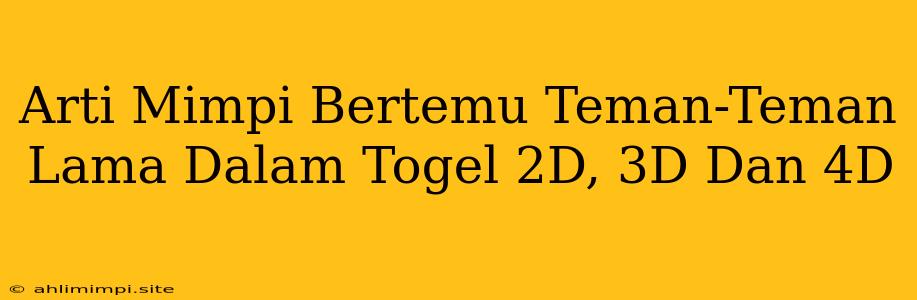 Arti Mimpi Bertemu Teman-Teman Lama Dalam Togel 2D, 3D Dan 4D