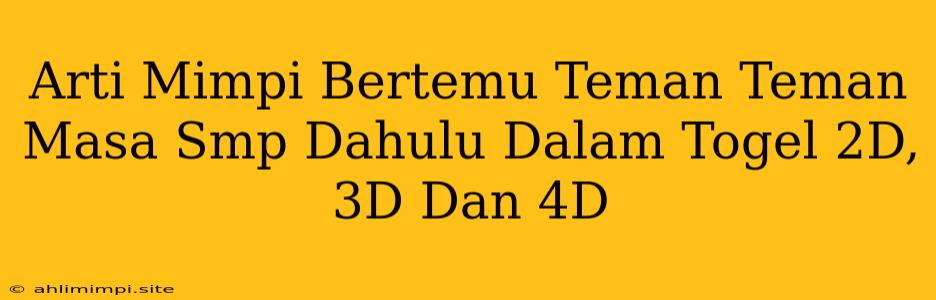 Arti Mimpi Bertemu Teman Teman Masa Smp Dahulu Dalam Togel 2D, 3D Dan 4D