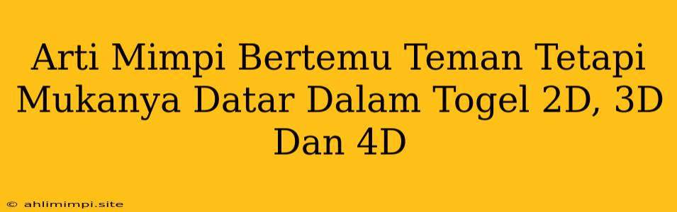 Arti Mimpi Bertemu Teman Tetapi Mukanya Datar Dalam Togel 2D, 3D Dan 4D