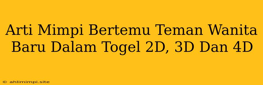 Arti Mimpi Bertemu Teman Wanita Baru Dalam Togel 2D, 3D Dan 4D