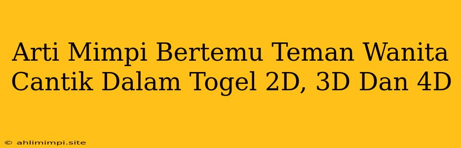 Arti Mimpi Bertemu Teman Wanita Cantik Dalam Togel 2D, 3D Dan 4D