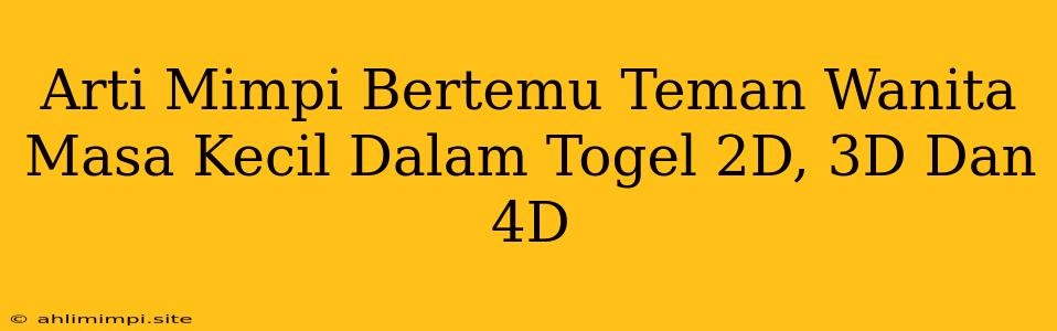 Arti Mimpi Bertemu Teman Wanita Masa Kecil Dalam Togel 2D, 3D Dan 4D