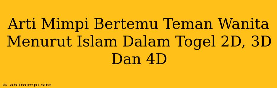 Arti Mimpi Bertemu Teman Wanita Menurut Islam Dalam Togel 2D, 3D Dan 4D