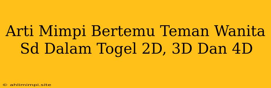 Arti Mimpi Bertemu Teman Wanita Sd Dalam Togel 2D, 3D Dan 4D