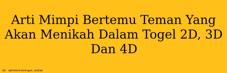 Arti Mimpi Bertemu Teman Yang Akan Menikah Dalam Togel 2D, 3D Dan 4D