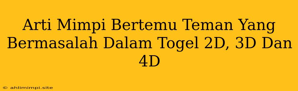 Arti Mimpi Bertemu Teman Yang Bermasalah Dalam Togel 2D, 3D Dan 4D