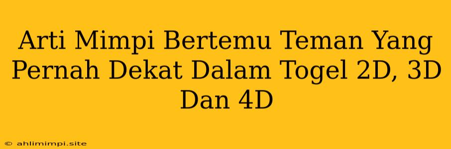 Arti Mimpi Bertemu Teman Yang Pernah Dekat Dalam Togel 2D, 3D Dan 4D