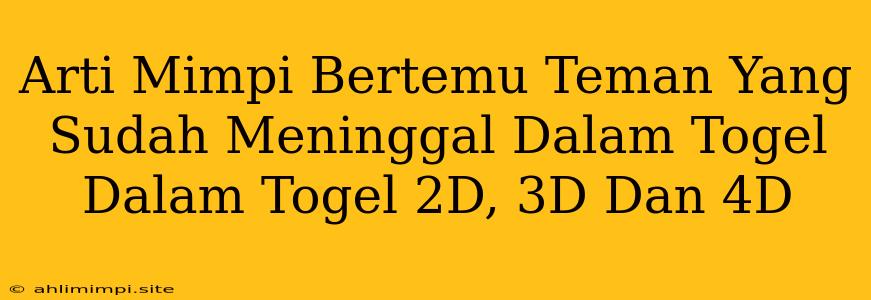 Arti Mimpi Bertemu Teman Yang Sudah Meninggal Dalam Togel Dalam Togel 2D, 3D Dan 4D