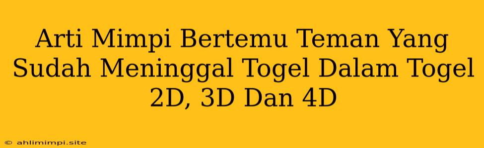 Arti Mimpi Bertemu Teman Yang Sudah Meninggal Togel Dalam Togel 2D, 3D Dan 4D