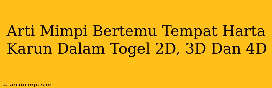 Arti Mimpi Bertemu Tempat Harta Karun Dalam Togel 2D, 3D Dan 4D